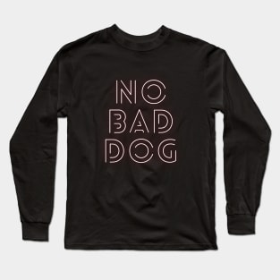 No Bad Dog #4 Cool, Text, Quote Gift design for animal lovers, Long Sleeve T-Shirt